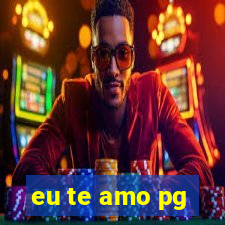 eu te amo pg